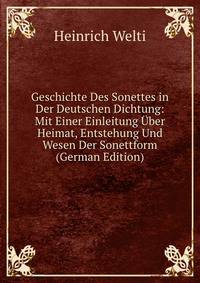 Geschichte Des Sonettes in Der Deutschen Dichtung: Mit Einer Einleitung Uber Heimat, Entstehung Und Wesen Der Sonettform (German Edition)