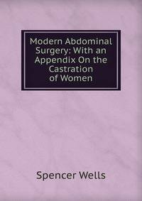 Modern Abdominal Surgery: With an Appendix On the Castration of Women