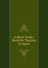 A Short Guide-Book for Tourists in Japan