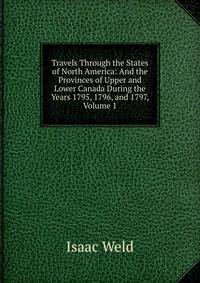 Travels Through the States of North America: And the Provinces of Upper and Lower Canada During the Years 1795, 1796, and 1797, Volume 1