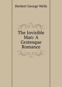The Invisible Man: A Grotesque Romance