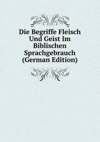 Die Begriffe Fleisch Und Geist Im Biblischen Sprachgebrauch (German Edition)