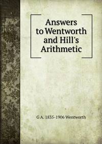 Answers to Wentworth and Hill's Arithmetic