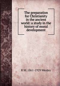 The preparation for Christianity in the ancient world: a study in the history of moral development