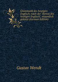 Grammatik des heutigen Englisch; nach der "Syntax des heutigen Englisch", wesentlich gek?rzt (German Edition)