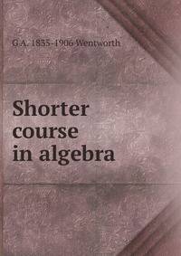 Shorter course in algebra