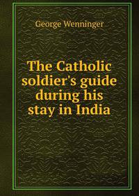 The Catholic soldier's guide during his stay in India