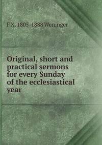 Original, short and practical sermons for every Sunday of the ecclesiastical year