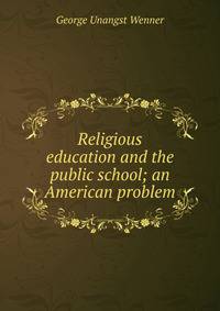 Religious education and the public school; an American problem