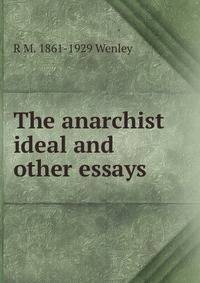 The anarchist ideal and other essays