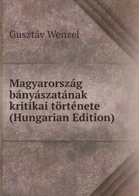 Magyarorszag banyaszatanak kritikai tortenete (Hungarian Edition)