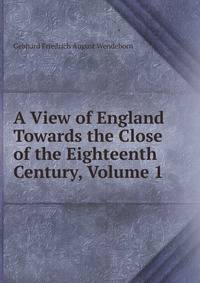 A View of England Towards the Close of the Eighteenth Century, Volume 1