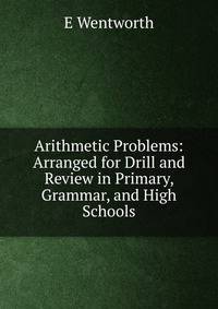 Arithmetic Problems: Arranged for Drill and Review in Primary, Grammar, and High Schools