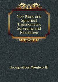New Plane and Spherical Trigonometry, Surveying and Navigation