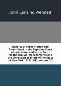 Reports of Cases Argued and Determined in the Supreme Court of Judicature, and in the Court for the Trial of Impeachments and the Correction of Errors of the State of New York 1828-1841, Volume 20
