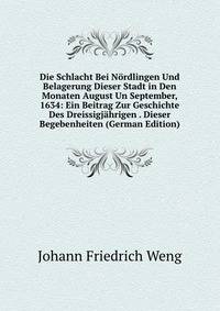 Die Schlacht Bei Nordlingen Und Belagerung Dieser Stadt in Den Monaten August Un September, 1634: Ein Beitrag Zur Geschichte Des Dreissigjahrigen . Dieser Begebenheiten (German Edition)