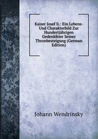 Kaiser Josef Ii.: Ein Lebens- Und Charakterbild Zur Hundertjahrigen Gedenkfeier Seiner Thronbesteigung (German Edition)