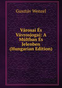 Varosai Es Vavrosjogai: A Multban Es Jelenben (Hungarian Edition)