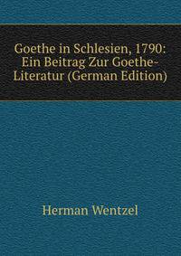 Goethe in Schlesien, 1790: Ein Beitrag Zur Goethe-Literatur (German Edition)