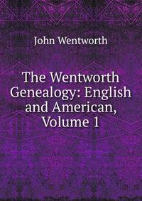 The Wentworth Genealogy: English and American, Volume 1