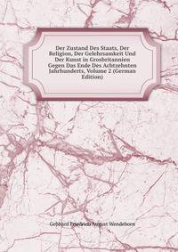 Der Zustand Des Staats, Der Religion, Der Gelehrsamkeit Und Der Kunst in Grosbritannien Gegen Das Ende Des Achtzehnten Jahrhunderts, Volume 2 (German Edition)