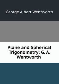 Plane and Spherical Trigonometry: G. A. Wentworth .