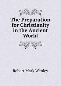The Preparation for Christianity in the Ancient World