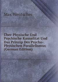 Uber Physische Und Psychische Kausalitat Und Das Prinzip Des Psycho-Physischen Parallelismus (German Edition)