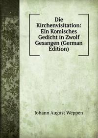 Die Kirchenvisitation: Ein Komisches Gedicht in Zwolf Gesangen (German Edition)