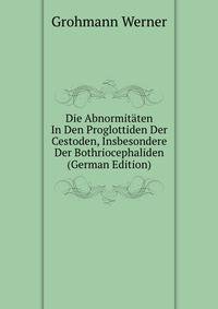 Die Abnormitaten In Den Proglottiden Der Cestoden, Insbesondere Der Bothriocephaliden (German Edition)