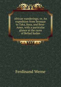 African wanderings; or, An expedition from Sennaar to Taka, Basa, and Beni-Amer, with a particular glance at the races of Bellad Sudan