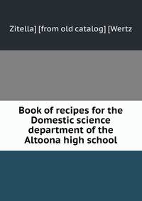 Book of recipes for the Domestic science department of the Altoona high school