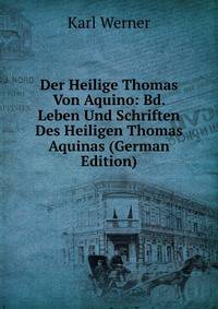 Der Heilige Thomas Von Aquino: Bd. Leben Und Schriften Des Heiligen Thomas Aquinas (German Edition)
