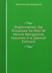 Digterv?rker Og Prosaiske Skrifter Af Henrik Wergeland, Volumes 5-6 (Danish Edition)