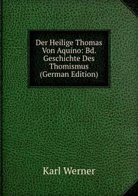 Der Heilige Thomas Von Aquino: Bd. Geschichte Des Thomismus (German Edition)