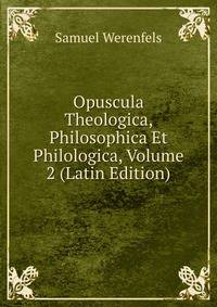 Opuscula Theologica, Philosophica Et Philologica, Volume 2 (Latin Edition)