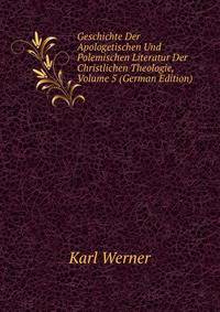 Geschichte Der Apologetischen Und Polemischen Literatur Der Christlichen Theologie, Volume 5 (German Edition)