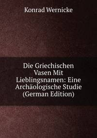 Die Griechischen Vasen Mit Lieblingsnamen: Eine Archaologische Studie (German Edition)