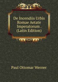 De Incendiis Urbis Romae Aetate Imperatorum . (Latin Edition)