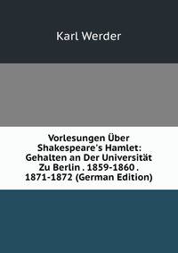 Vorlesungen ?ber Shakespeare's Hamlet: Gehalten an Der Universit?t Zu Berlin . 1859-1860 . 1871-1872 (German Edition)