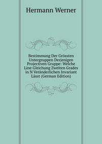 Bestimmung Der Grossten Untergruppen Derjenigen Projectiven Gruppe: Welche Line Gleichung Zweiten Grades in N Veranderlichen Invariant Lasst (German Edition)