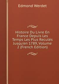 Histoire Du Livre En France Depuis Les Temps Les Plus Recul?s Jusqu'en 1789, Volume 2 (French Edition)