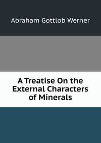 A Treatise On the External Characters of Minerals