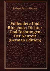 Vollendete Und Ringende: Dichter Und Dichtungen Der Neuzeit (German Edition)