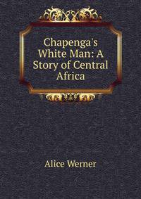 Chapenga's White Man: A Story of Central Africa