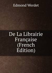 De La Librairie Francaise (French Edition)