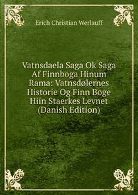 Vatnsdaela Saga Ok Saga Af Finnboga Hinum Rama: Vatnsdolernes Historie Og Finn Boge Hiin Staerkes Levnet (Danish Edition)