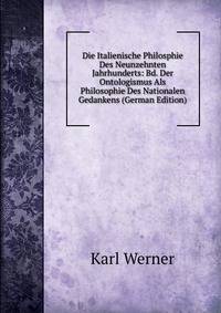 Die Italienische Philosphie Des Neunzehnten Jahrhunderts: Bd. Der Ontologismus Als Philosophie Des Nationalen Gedankens (German Edition)