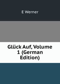 Gluck Auf, Volume 1 (German Edition)
