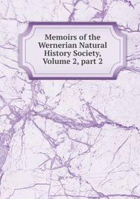Memoirs of the Wernerian Natural History Society, Volume 2, part 2